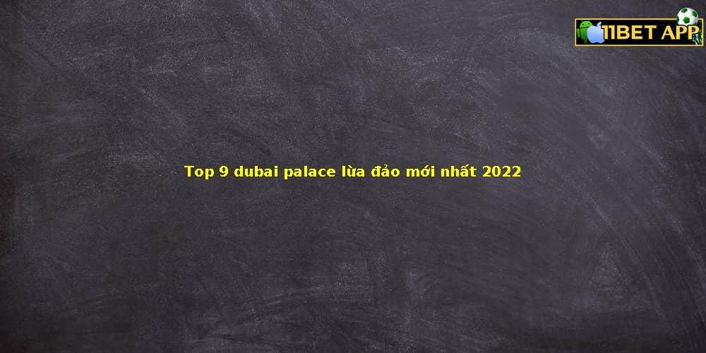 Thông tin cho rằng Dubai Palace lừa đảo